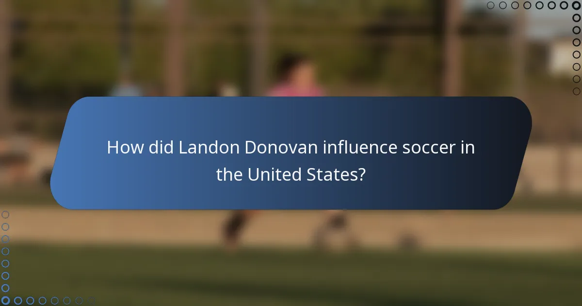 How did Landon Donovan influence soccer in the United States?