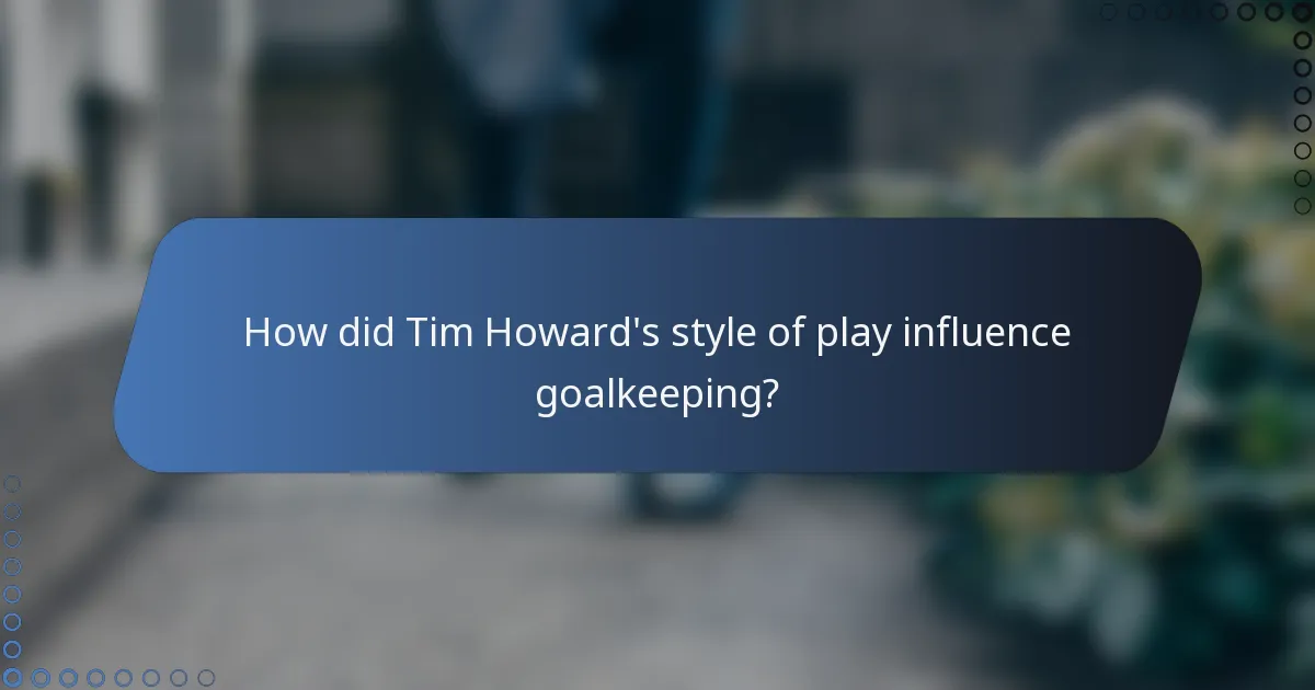 How did Tim Howard's style of play influence goalkeeping?