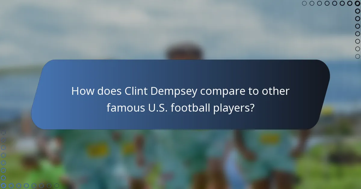 How does Clint Dempsey compare to other famous U.S. football players?