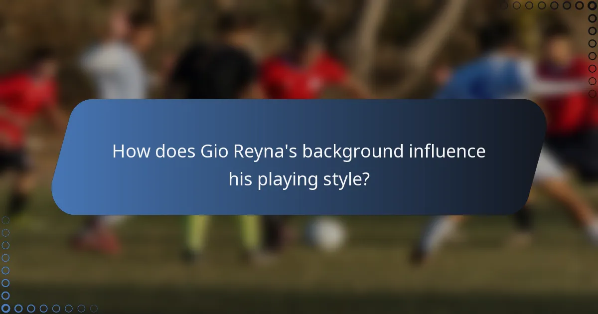 How does Gio Reyna's background influence his playing style?