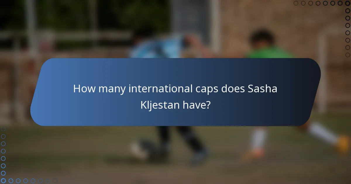How many international caps does Sasha Kljestan have?