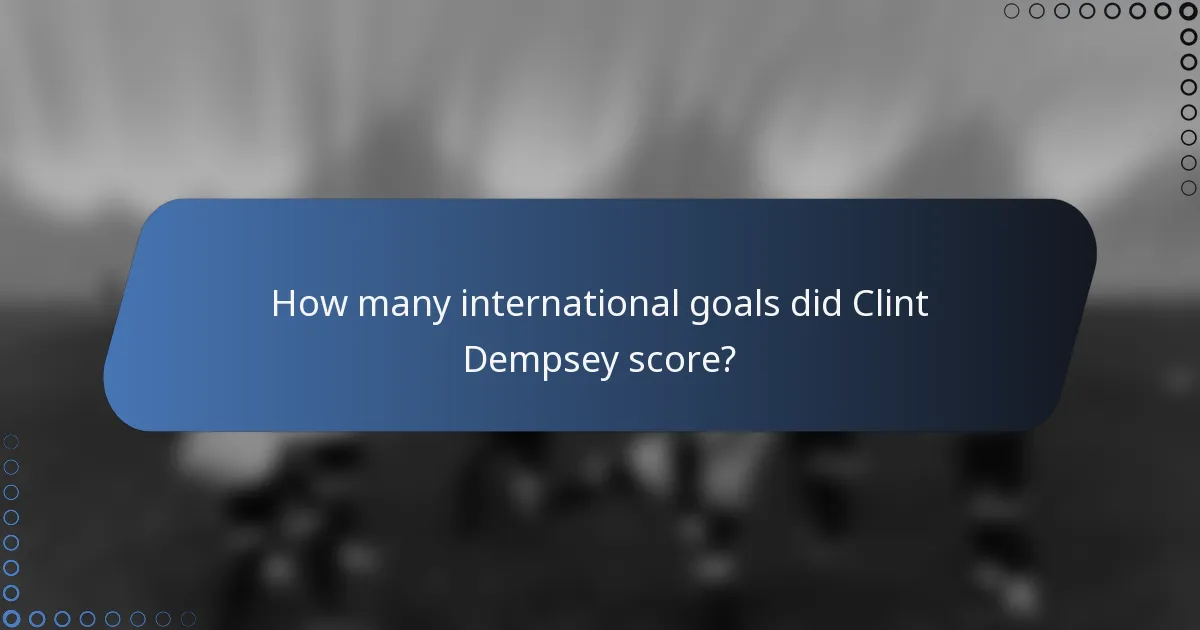 How many international goals did Clint Dempsey score?