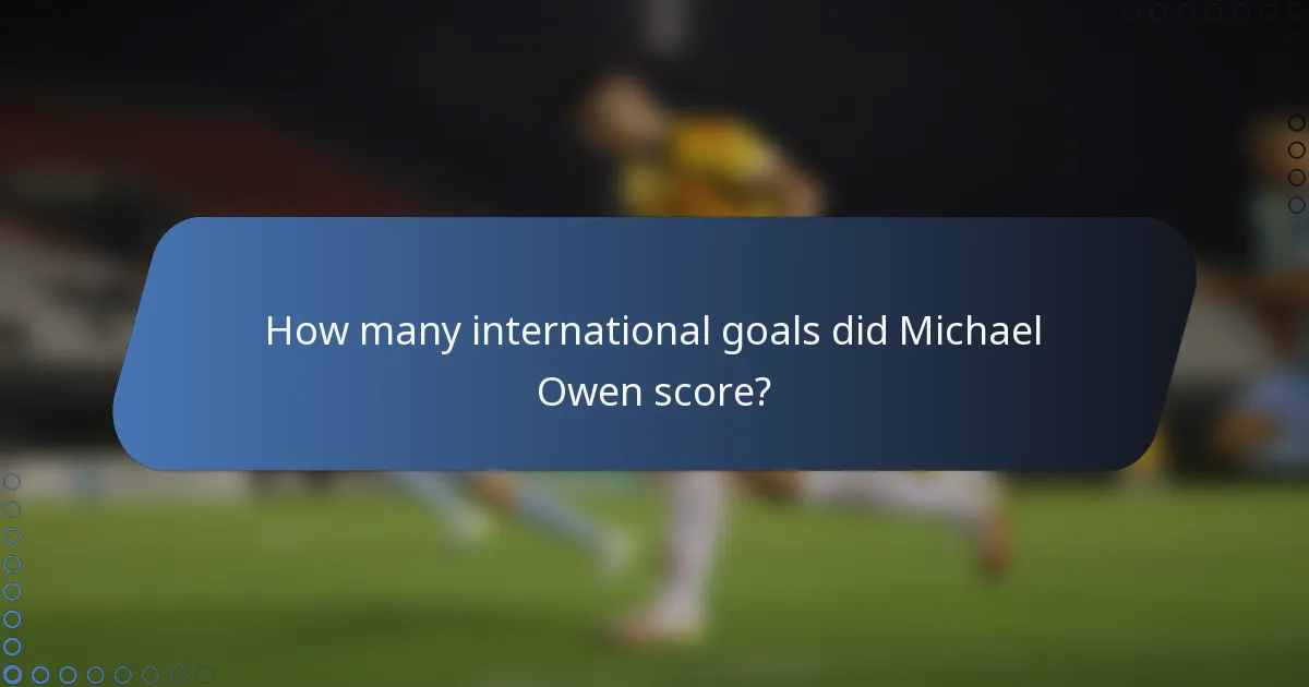 How many international goals did Michael Owen score?
