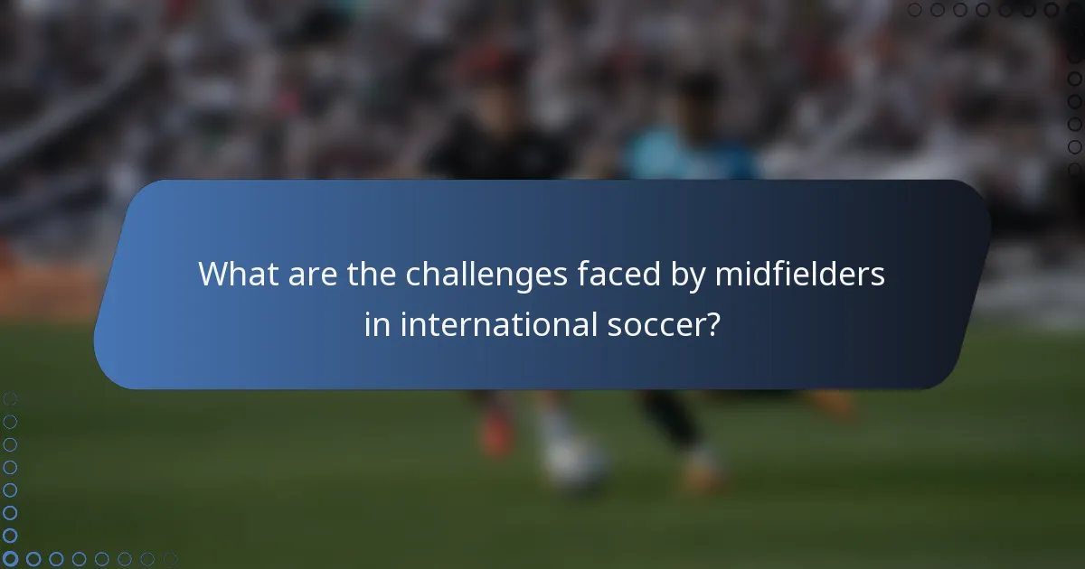 What are the challenges faced by midfielders in international soccer?