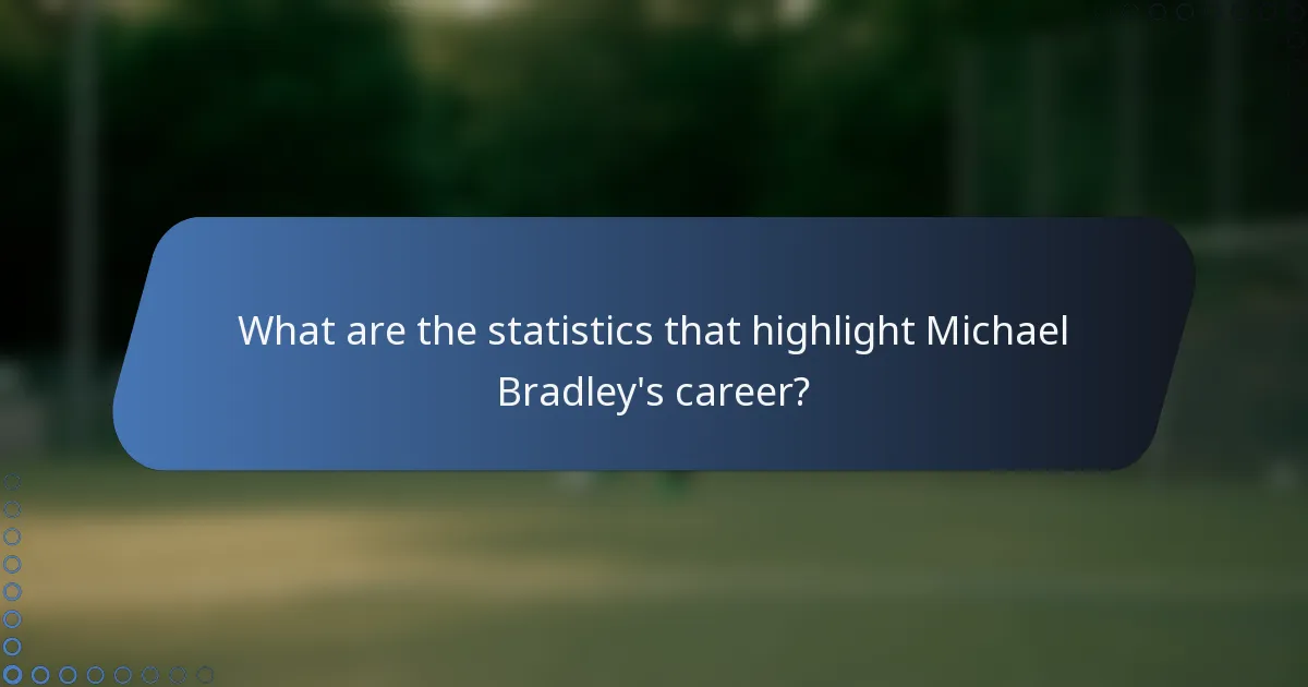 What are the statistics that highlight Michael Bradley's career?