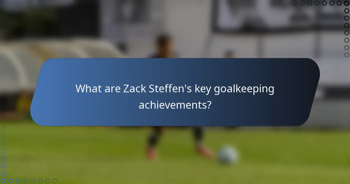 What are Zack Steffen's key goalkeeping achievements?