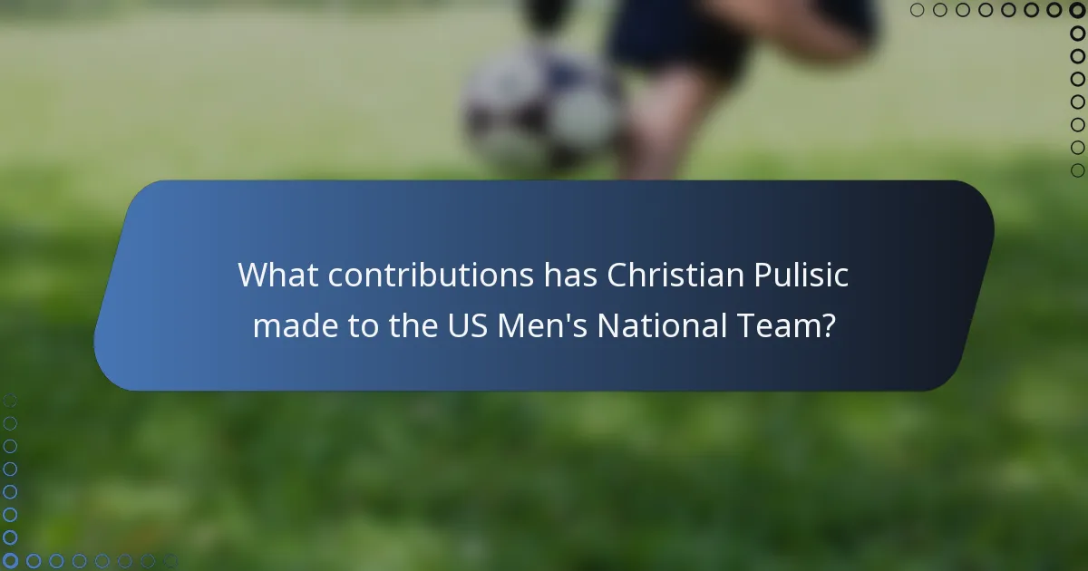 What contributions has Christian Pulisic made to the US Men's National Team?
