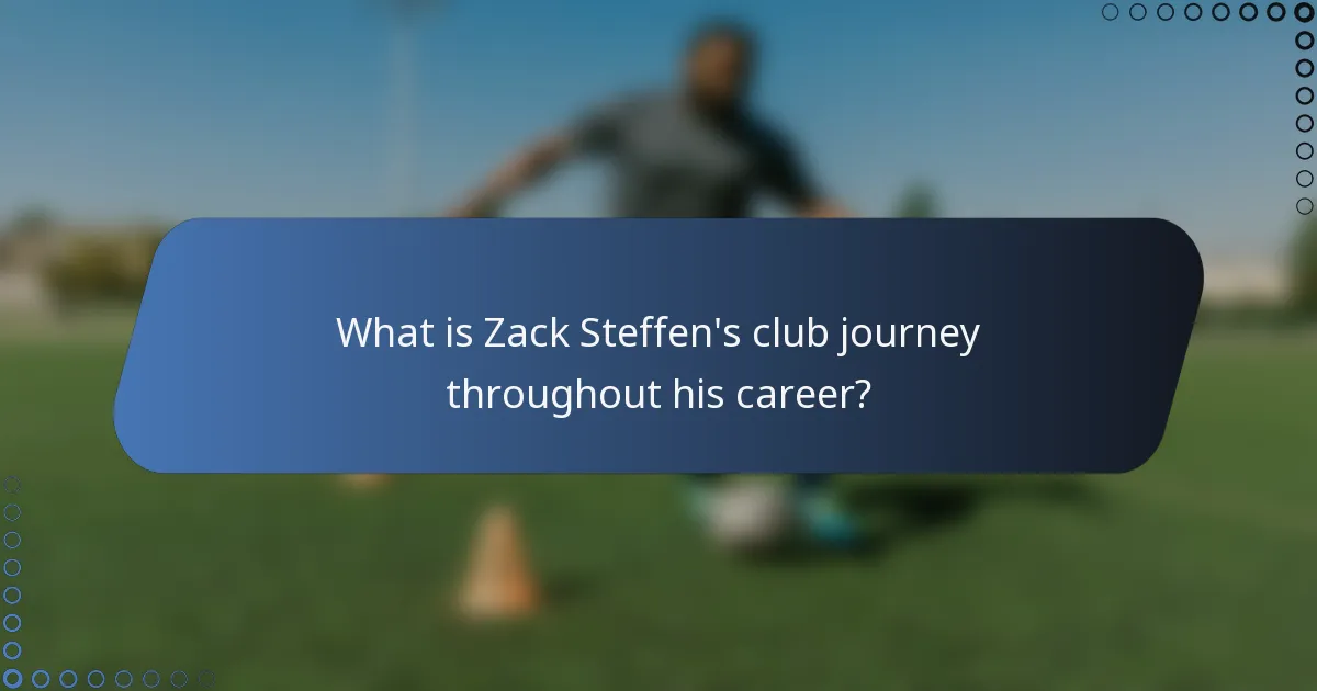 What is Zack Steffen's club journey throughout his career?