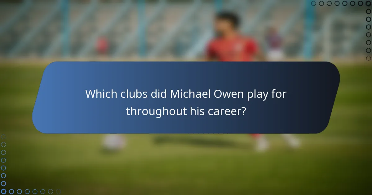 Which clubs did Michael Owen play for throughout his career?