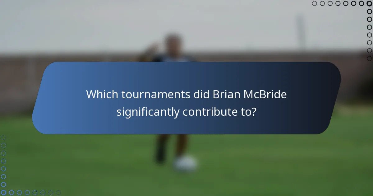 Which tournaments did Brian McBride significantly contribute to?